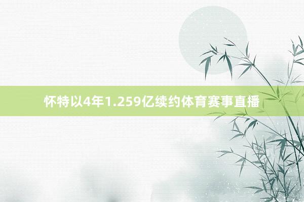 怀特以4年1.259亿续约体育赛事直播