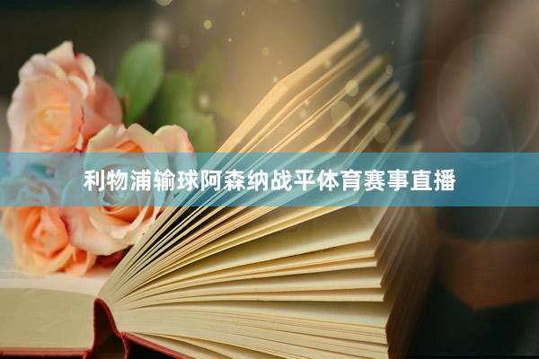 利物浦输球阿森纳战平体育赛事直播