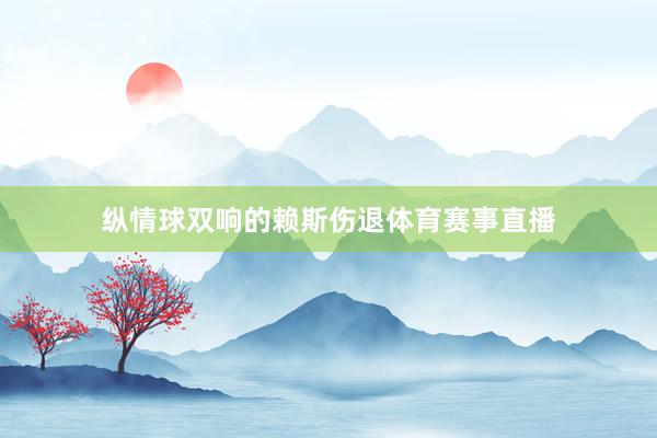 纵情球双响的赖斯伤退体育赛事直播