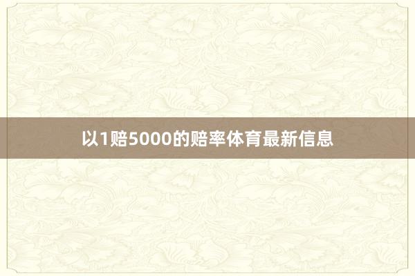 以1赔5000的赔率体育最新信息