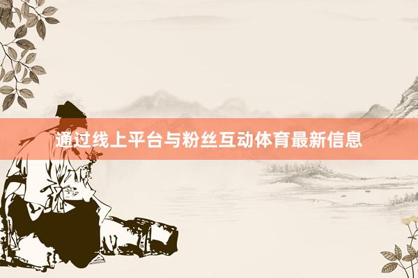 通过线上平台与粉丝互动体育最新信息