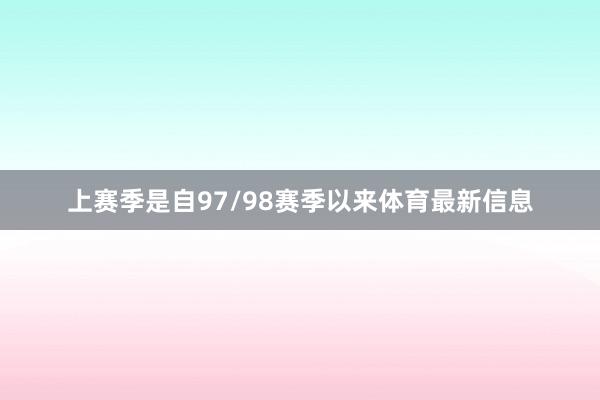 上赛季是自97/98赛季以来体育最新信息