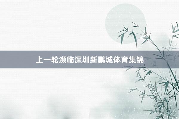 上一轮濒临深圳新鹏城体育集锦