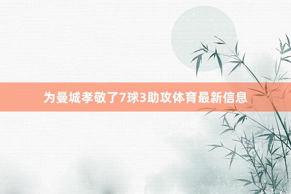 为曼城孝敬了7球3助攻体育最新信息