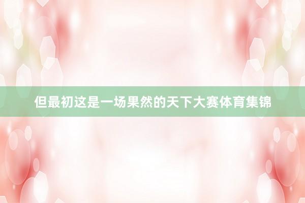 但最初这是一场果然的天下大赛体育集锦