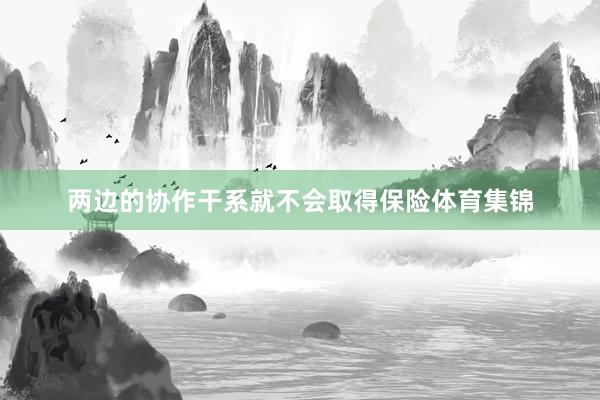 两边的协作干系就不会取得保险体育集锦