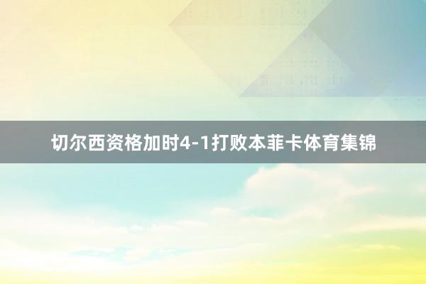 切尔西资格加时4-1打败本菲卡体育集锦
