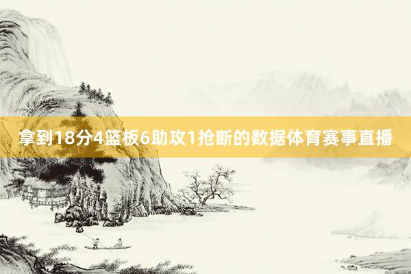 拿到18分4篮板6助攻1抢断的数据体育赛事直播
