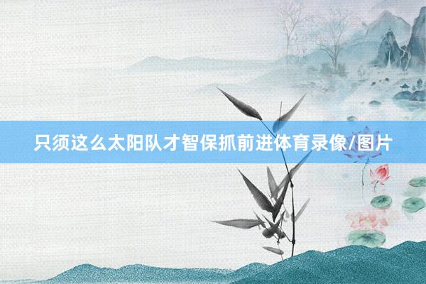 只须这么太阳队才智保抓前进体育录像/图片