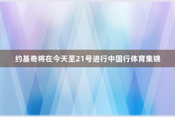 约基奇将在今天至21号进行中国行体育集锦