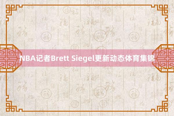 NBA记者Brett Siegel更新动态体育集锦