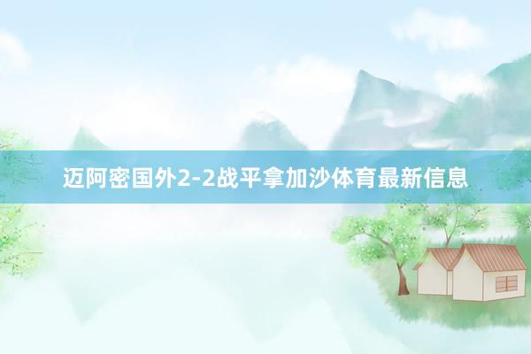 迈阿密国外2-2战平拿加沙体育最新信息