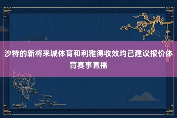 沙特的新将来城体育和利雅得收效均已建议报价体育赛事直播