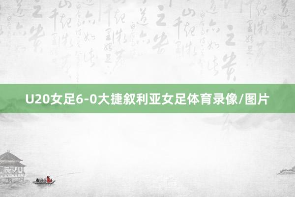 U20女足6-0大捷叙利亚女足体育录像/图片