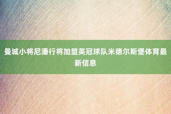 曼城小将尼潘行将加盟英冠球队米德尔斯堡体育最新信息