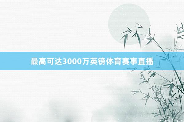 最高可达3000万英镑体育赛事直播