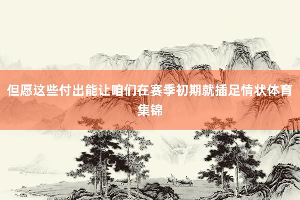 但愿这些付出能让咱们在赛季初期就插足情状体育集锦