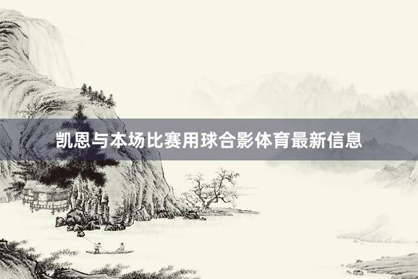 凯恩与本场比赛用球合影体育最新信息