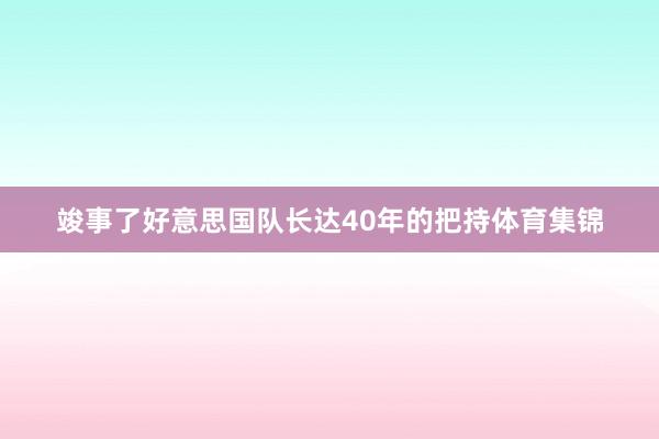 竣事了好意思国队长达40年的把持体育集锦