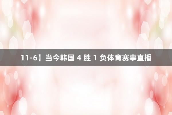 11-6】当今韩国 4 胜 1 负体育赛事直播