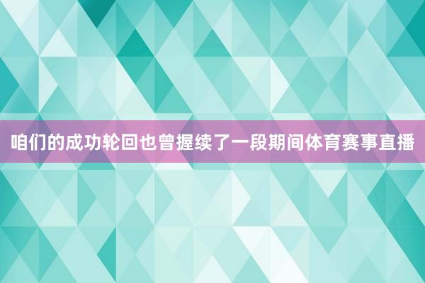 咱们的成功轮回也曾握续了一段期间体育赛事直播