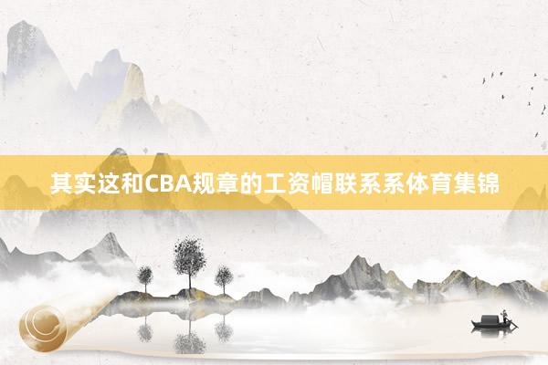 其实这和CBA规章的工资帽联系系体育集锦