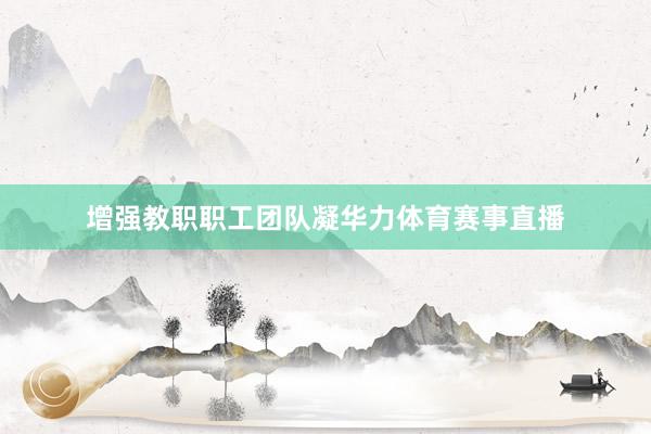 增强教职职工团队凝华力体育赛事直播