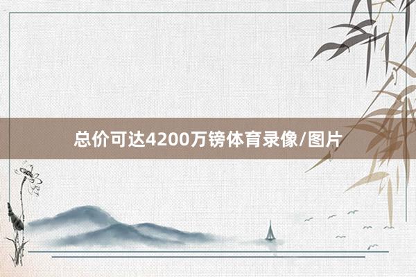 总价可达4200万镑体育录像/图片