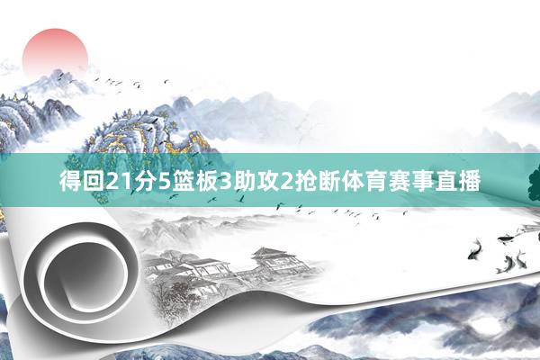 得回21分5篮板3助攻2抢断体育赛事直播