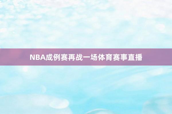 NBA成例赛再战一场体育赛事直播