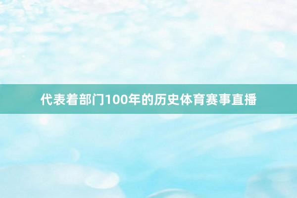 代表着部门100年的历史体育赛事直播