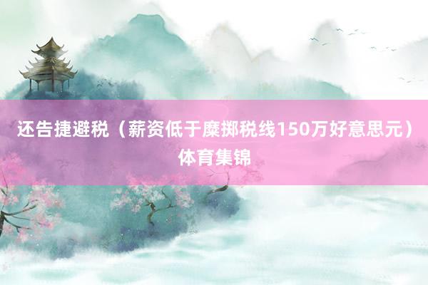 还告捷避税（薪资低于糜掷税线150万好意思元）体育集锦