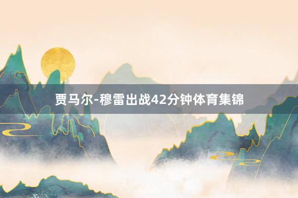 贾马尔-穆雷出战42分钟体育集锦