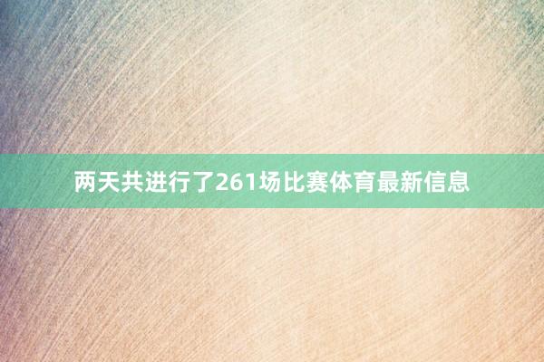 两天共进行了261场比赛体育最新信息