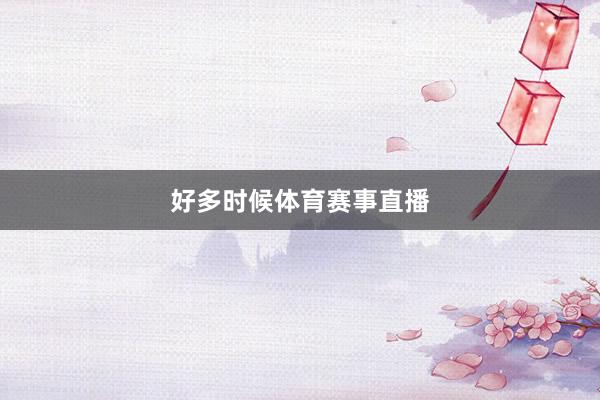 好多时候体育赛事直播