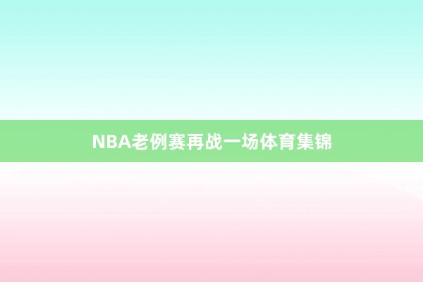 NBA老例赛再战一场体育集锦