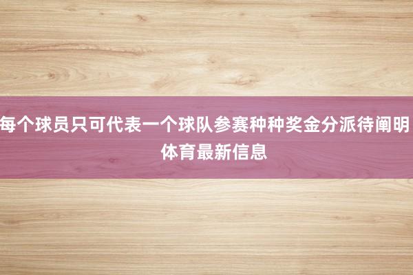 每个球员只可代表一个球队参赛种种奖金分派待阐明    体育最新信息